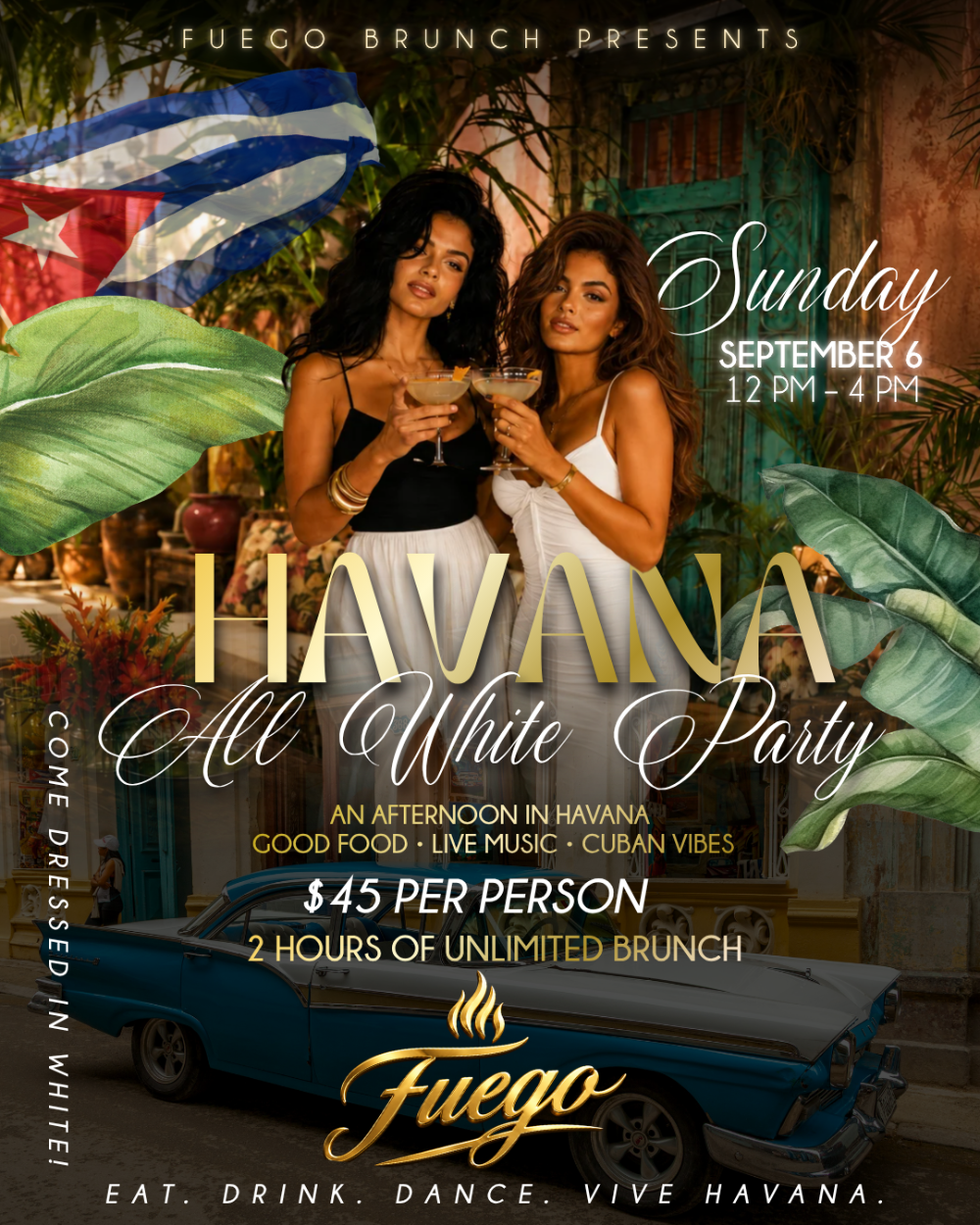 Fuego Brunch presents Havana All White Party — Sunday September 6, 12 PM to 4 PM. Good food, live music, Cuban vibes. $45 per person, 2 hours of unlimited brunch. Come dressed in white!